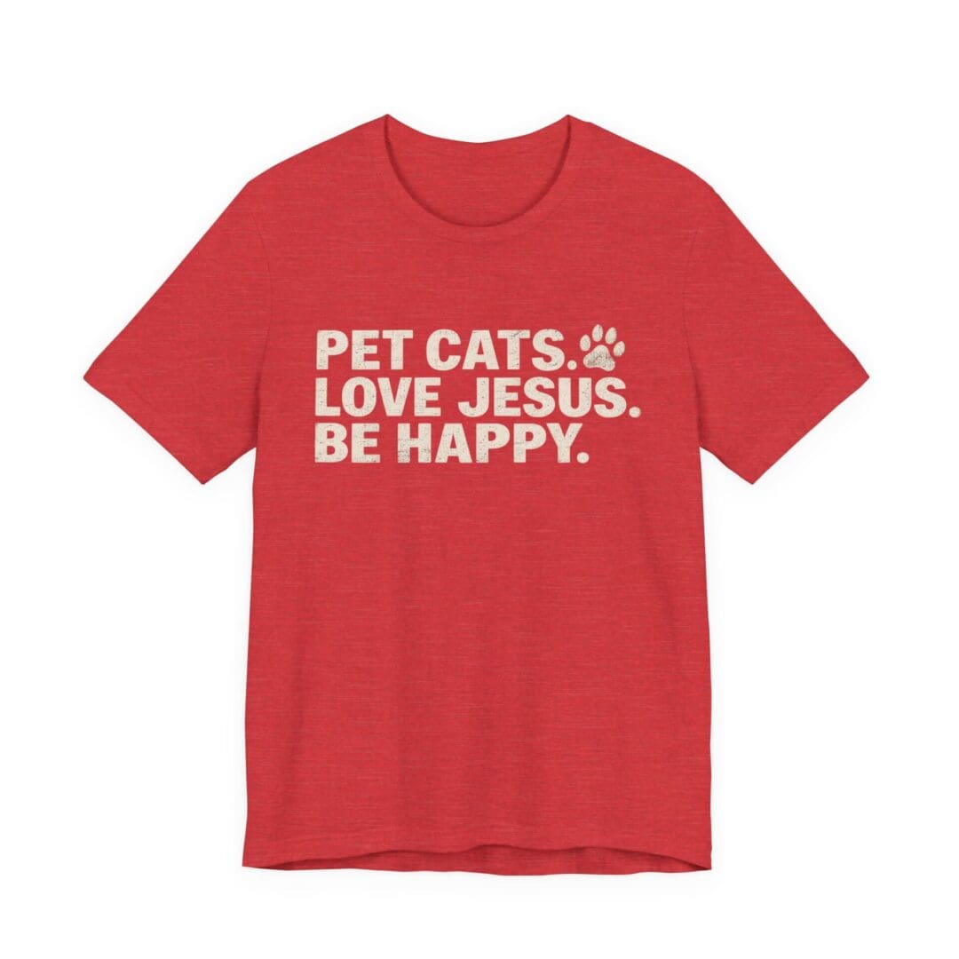 Pet Cats. Love Jesus. Be Happy. Tee - Image 45