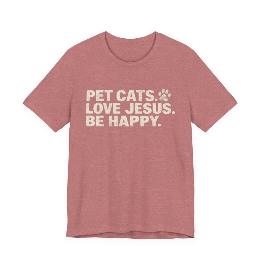Pet Cats. Love Jesus. Be Happy. Tee