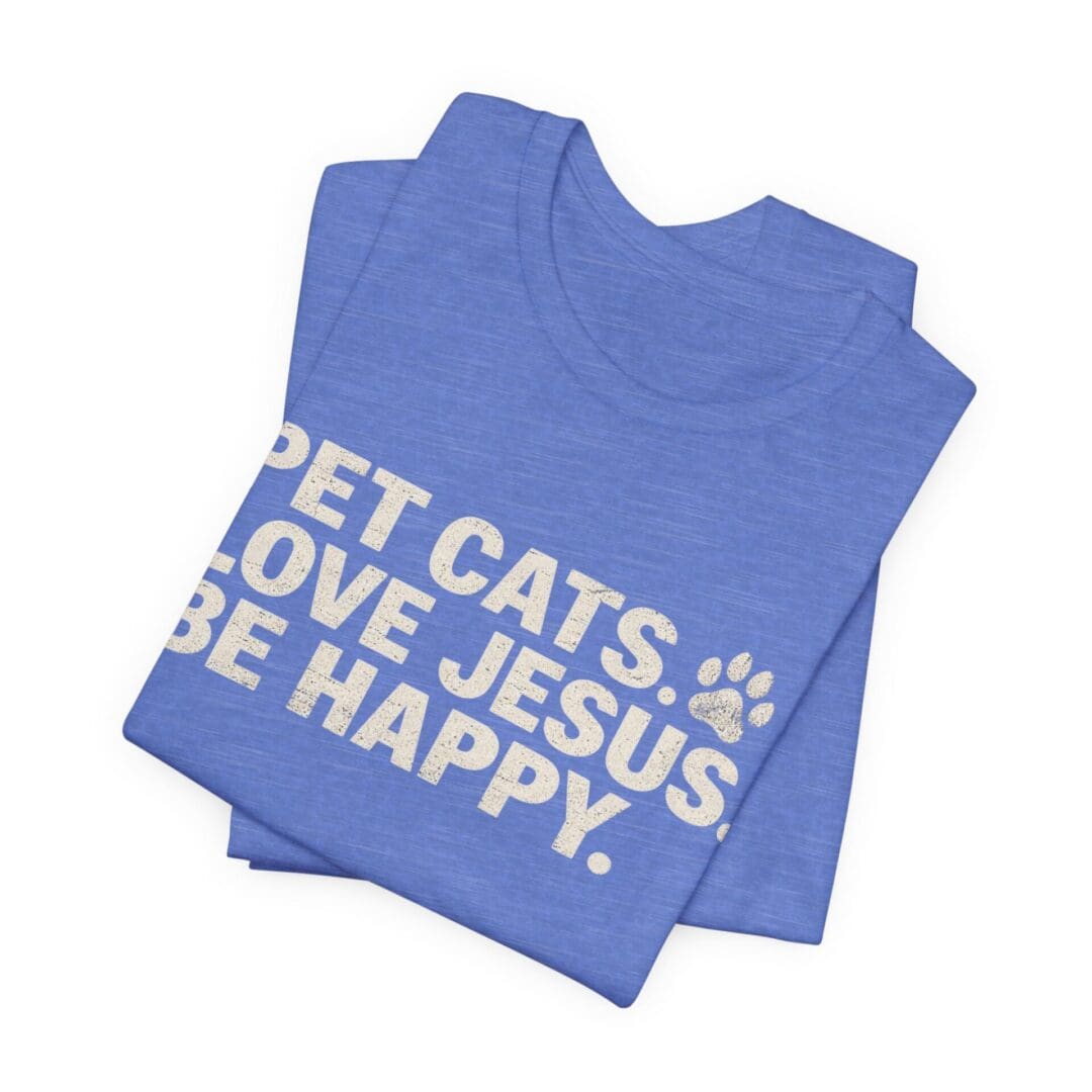 Pet Cats. Love Jesus. Be Happy. Tee - Image 39