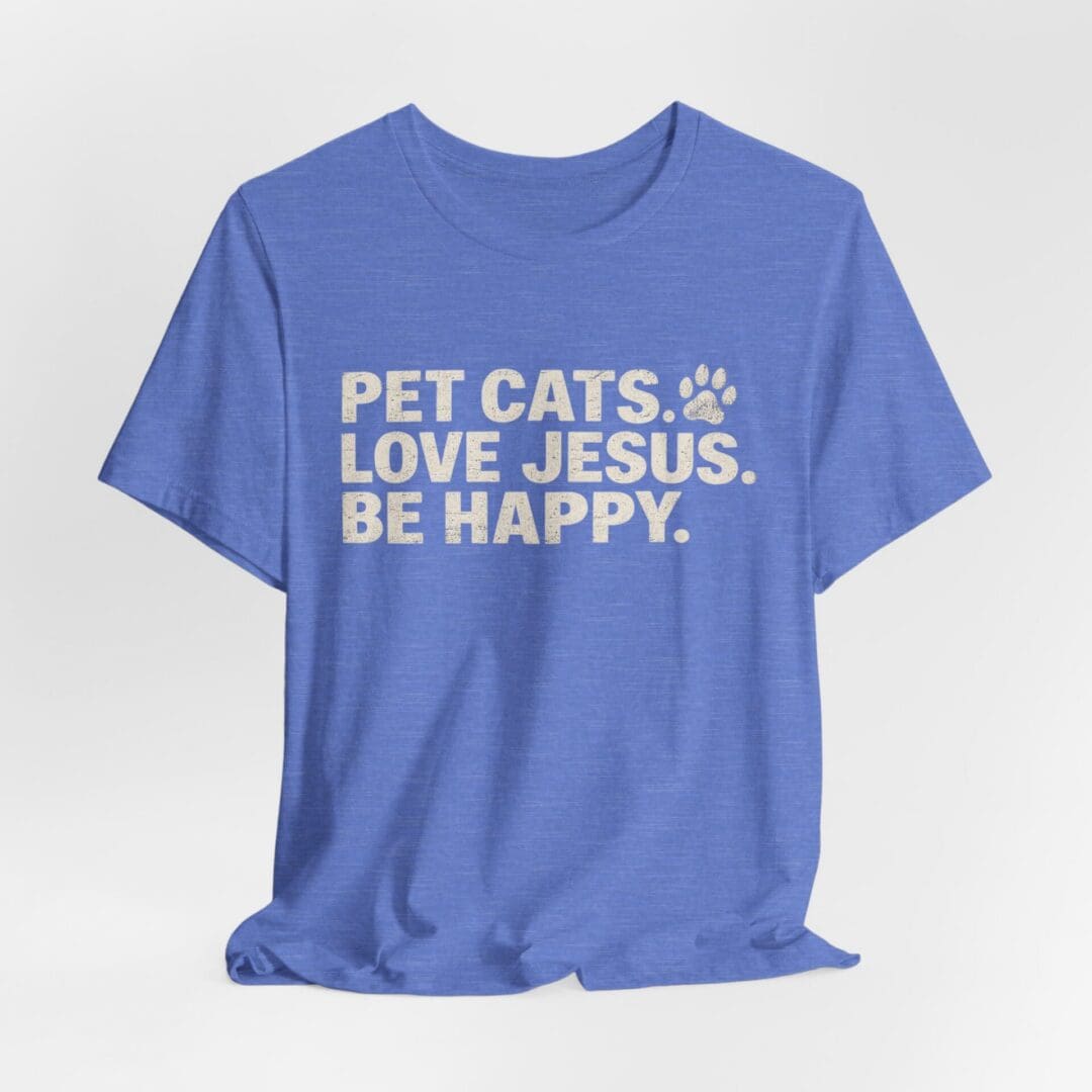 Pet Cats. Love Jesus. Be Happy. Tee - Image 40