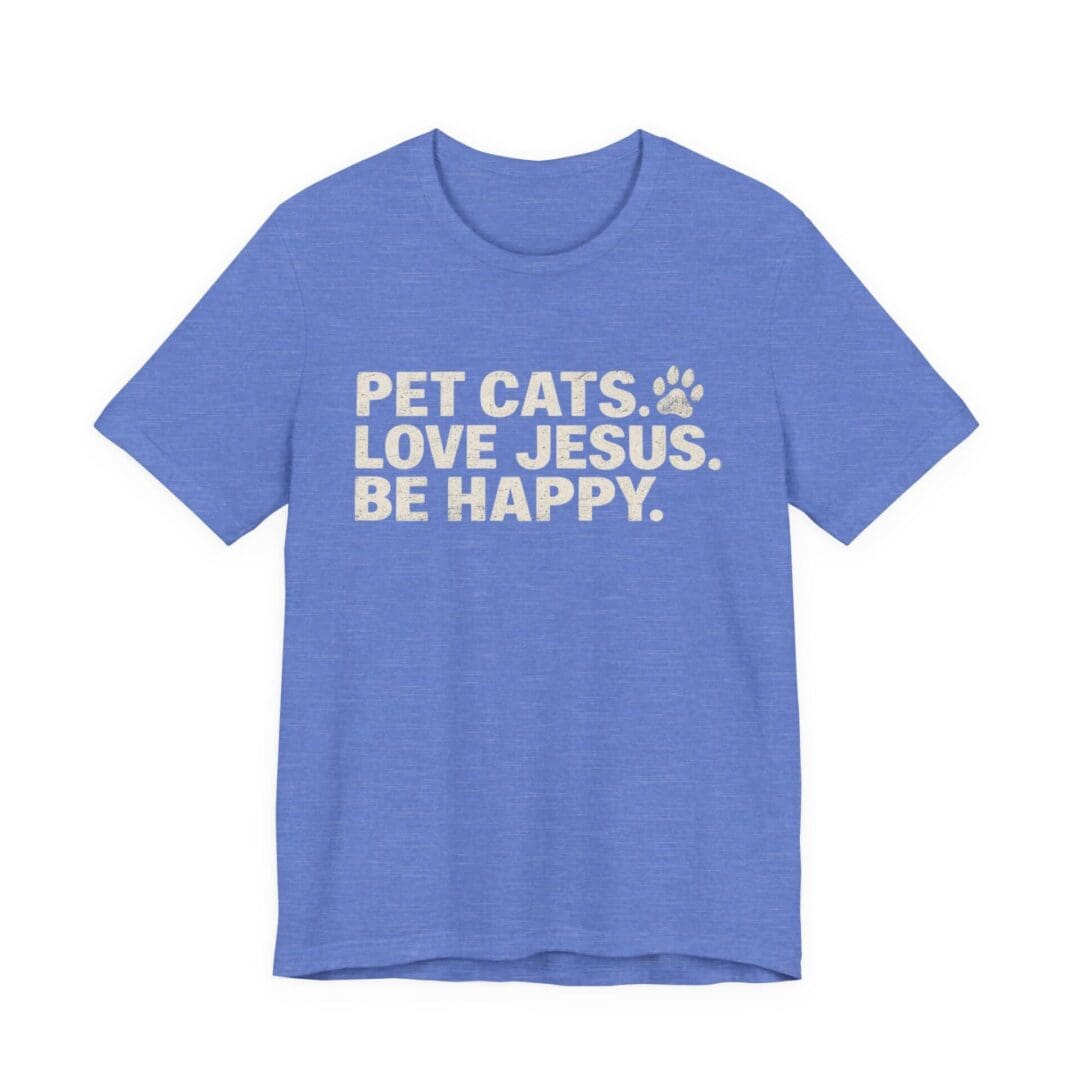 Pet Cats. Love Jesus. Be Happy. Tee - Image 37