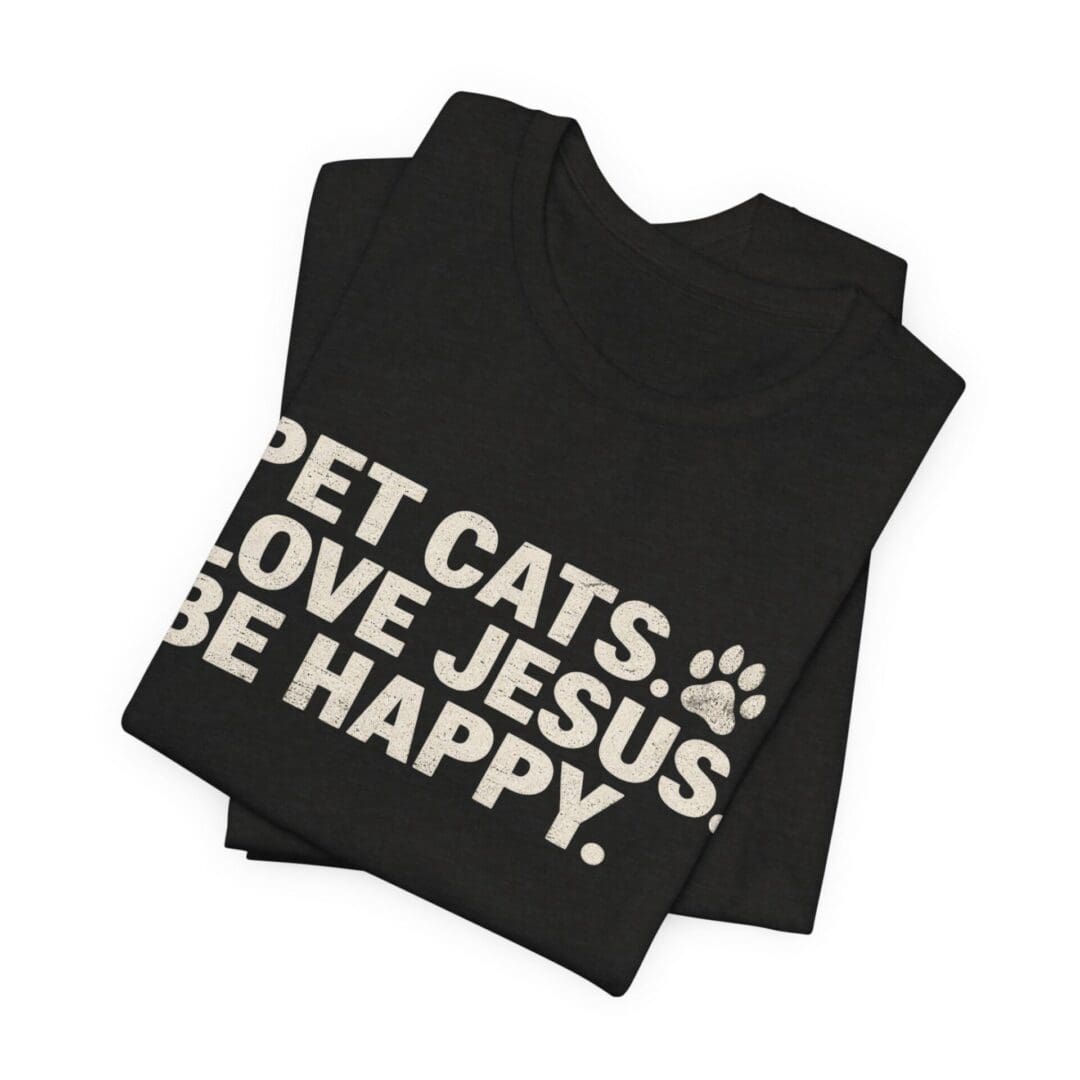Pet Cats. Love Jesus. Be Happy. Tee - Image 23